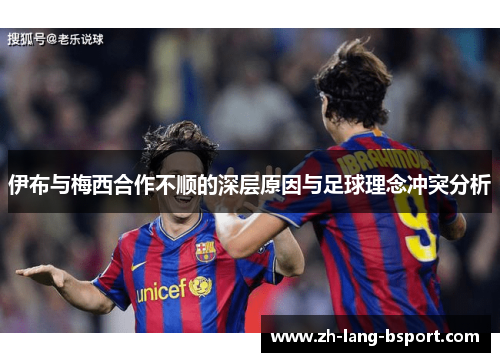 伊布与梅西合作不顺的深层原因与足球理念冲突分析