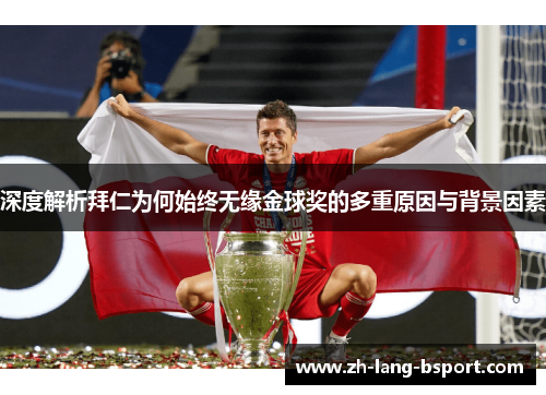 深度解析拜仁为何始终无缘金球奖的多重原因与背景因素