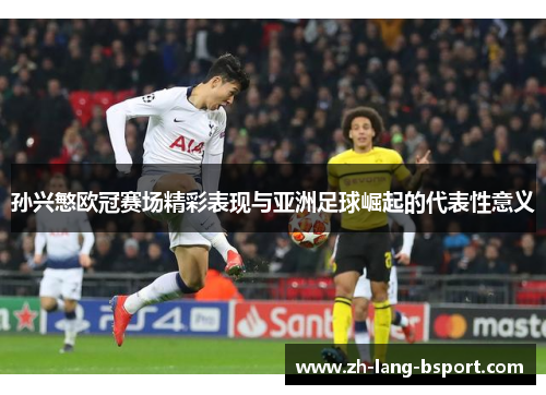 孙兴慜欧冠赛场精彩表现与亚洲足球崛起的代表性意义