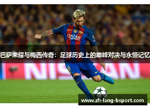 巴萨荣耀与梅西传奇：足球历史上的巅峰对决与永恒记忆