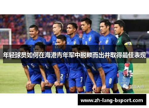 年轻球员如何在海港青年军中脱颖而出并取得最佳表现