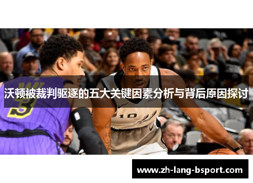 沃顿被裁判驱逐的五大关键因素分析与背后原因探讨