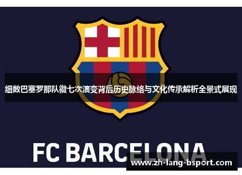 细数巴塞罗那队徽七次演变背后历史脉络与文化传承解析全景式展现 细数巴塞罗那队徽七次演变背后历史脉络与文化传承解析全景式展现