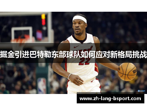 掘金引进巴特勒东部球队如何应对新格局挑战