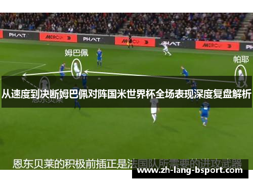 从速度到决断姆巴佩对阵国米世界杯全场表现深度复盘解析
