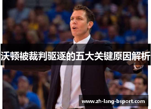 沃顿被裁判驱逐的五大关键原因解析