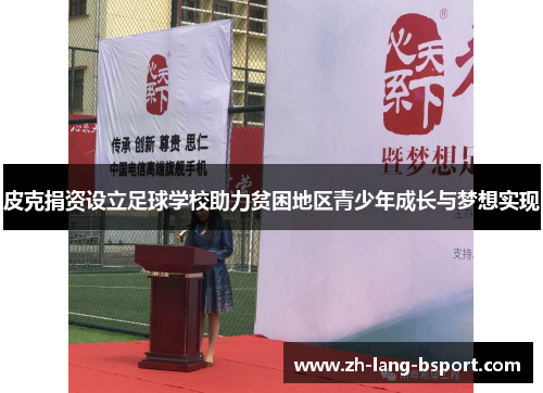 皮克捐资设立足球学校助力贫困地区青少年成长与梦想实现 皮克捐资设立足球学校助力贫困地区青少年成长与梦想实现