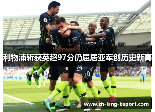 利物浦斩获英超97分仍屈居亚军创历史新高