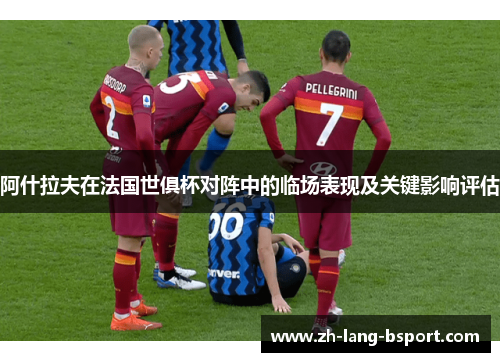 阿什拉夫在法国世俱杯对阵中的临场表现及关键影响评估