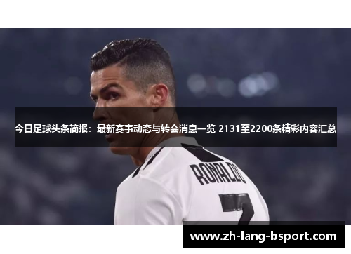 今日足球头条简报:最新赛事动态与转会消息一览 2131至2200条精彩内容汇总 今日足球头条简报:最新赛事动态与转会消息一览 2131至2200条精彩内容汇总